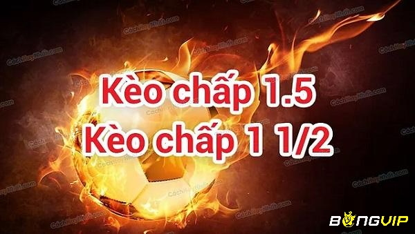 Kèo 1 1/2 thường được gọi là kèo 1.5