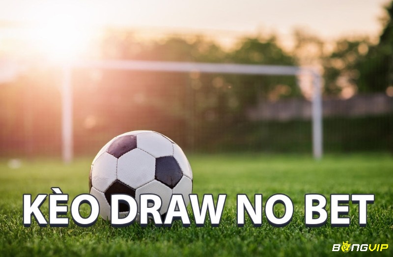 Kèo Draw No Bet (Hoà hoàn tiền cược) là kèo chơi khá an toàn